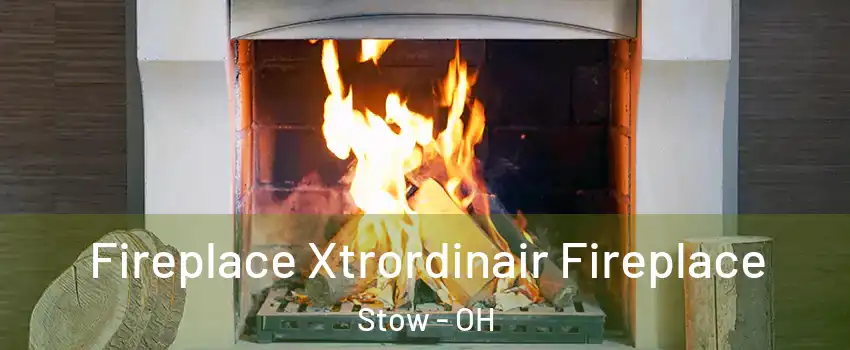  Fireplace Xtrordinair Fireplace Stow - OH