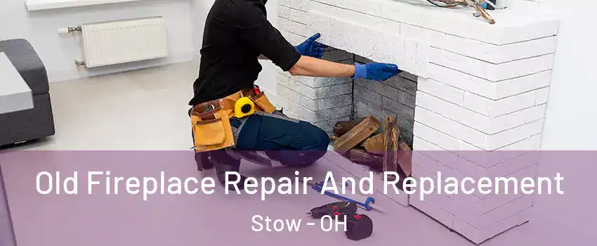  Old Fireplace Repair And Replacement Stow - OH