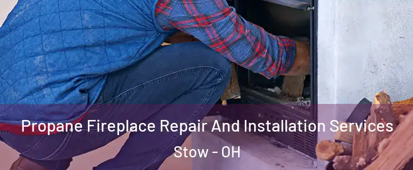  Propane Fireplace Repair And Installation Services Stow - OH